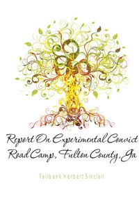 Report On Experimental Convict Road Camp, Fulton County, Ga