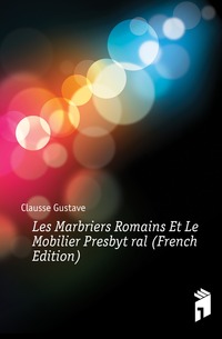 Les Marbriers Romains Et Le Mobilier Presbyteral (French Edition)