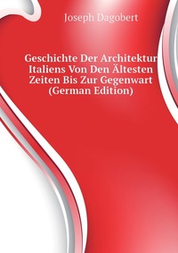 Geschichte Der Architektur Italiens Von Den Altesten Zeiten Bis Zur Gegenwart (German Edition)