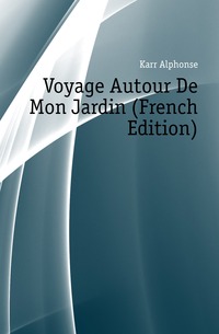 Voyage Autour De Mon Jardin (French Edition)