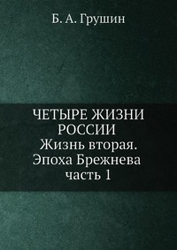 Б. А. Грушин - «Четыре жизни России в зеркале опросов общественного мнения. Жизнь вторая. Эпоха Брежнева. Часть 1»