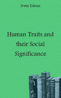 Irwin Edman - «Human Traits and their Social Significance»