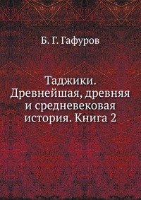 Б. Г. Гафуров - «Таджики. Древнейшая, древняя и средневековая история. Книга 2»