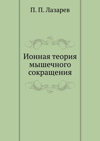 П. П. Лазарев - «Ионная теoрия мышечного сокращения»