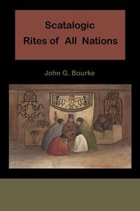 John C. Bourke - «Scatalogic Rites of All Nations»