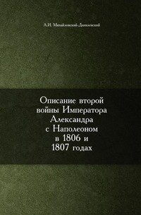 Описание второй войны Императора Александра с Наполеоном в 1806 и 1807 годах