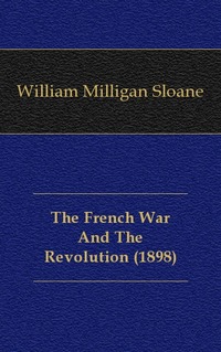 William Milligan Sloane - «The French War And The Revolution»
