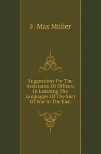W. Muller - «Suggestions For The Assistance Of Officers In Learning The Languages Of The Seat Of War In The East»