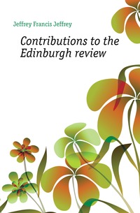 Jeffrey Francis Jeffrey - «Contributions to the Edinburgh review»