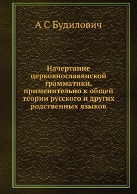 Начертание церковнославянской грамматики, применительно к общей теории русского и других родственных языков