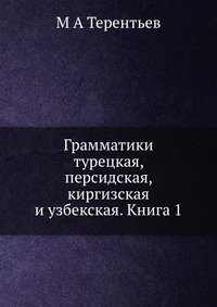 М А Терентьев - «Грамматики турецкая, персидская, киргизская и узбекская. Книга 1»