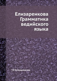 Т. Я Елизаренкова - «Елизаренкова Грамматика ведийского языка»