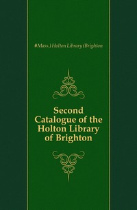 Second Catalogue of the Holton Library of Brighton