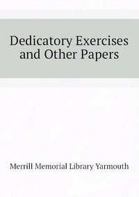 Dedicatory Exercises and Other Papers