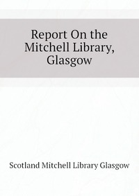 Scotland Mitchell Library Glasgow - «Report On the Mitchell Library, Glasgow»