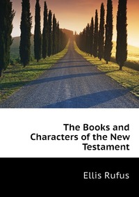 Ellis Rufus - «The Books and Characters of the New Testament»