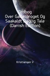 Ordbog Over Gadesproget Og Saakaldt Daglig Tale (Danish Edition)