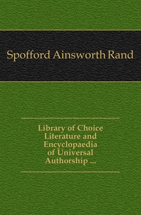 Library of Choice Literature and Encyclopaedia of Universal Authorship ...