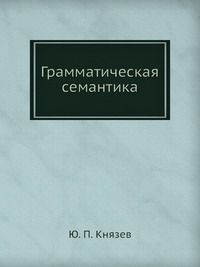 Ю. П. Князев - «Грамматическая семантика»
