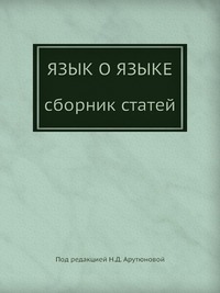 Н. Д. Арутюнова - «Язык о языке»