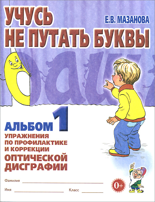 Е. В. Мазанова - «Учусь не путать буквы. Альбом №1. Упражнения по профилактике и коррекции оптической дисграфии»