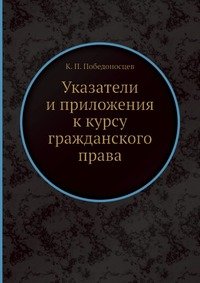 К. П. Победоносцев - «Указатели и приложения к курсу гражданского права»