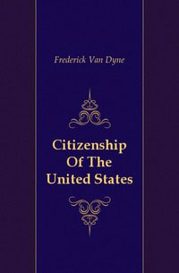 Frederick Van Dyne - «Citizenship Of The United States»