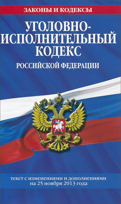 Уголовно-исполнительный кодекс Российской Федерации : текст с изм. и доп. на 25 ноября 2013 г