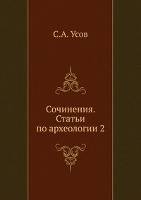 С. А. Усов - «Сочинения. Статьи по археологии 2»