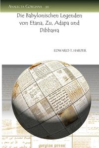 Edward Harper - «Die Babylonischen Legenden von Etana, Zu, Adapa und Dibbarra»