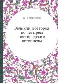 Д. Прозоровский - «Великий Новгород по четырем новгородским летописям»