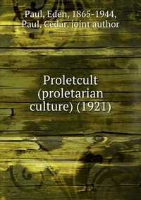 Paul, Eden, 1865-1944 - «Proletcult (proletarian culture) (1921)»
