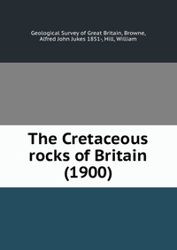Geological Survey of Great Britain - «The Cretaceous rocks of Britain (1900)»