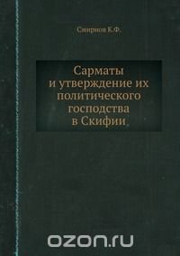 К. Ф. Смирнов - «Сарматы и утверждение их политического господства в Скифии»