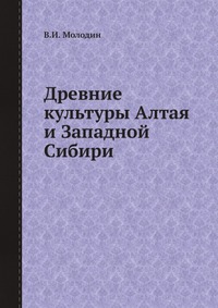 В. И. Молодин - «Древние культуры Алтая и Западной Сибири»