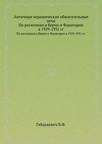 В. Ф. Гайдукевич - «Античные керамические обжигательные печи»