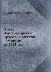 Коллектив авторов - «Отчет Императорской Археологической комиссии за 1911 год»