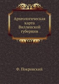 Ф. Покровский - «Археологическая карта Вилленской губернии»