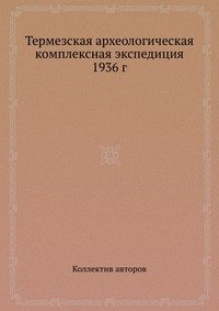 Коллектив авторов - «Термезская археологическая комплексная экспедиция 1936 г»