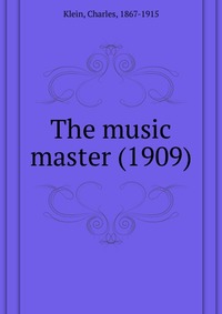 Charles, Klein, 1867-1915 - «The music master (1909)»