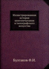 Ф. И. Булгаков - «Иллюстрированная история книгопечатания и типографского искусства»