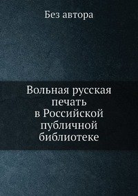 без автора - «Вольная русская печать в Российской публичной библиотеке»