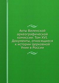 Акты Виленской археографической комиссии: Том XVI. Документы, относящиеся к истории Церковной Унии в России