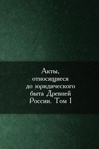 Н. Калачов - «Акты, относящиеся до юридического быта Древней России»