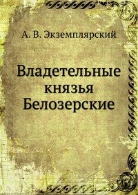 А. В. Экземплярский - «Владетельные князья Белозерские»