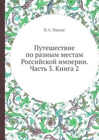 П. С. Паллас - «Путешествие по разным местам Российской империи. Часть 3. Книга 2»
