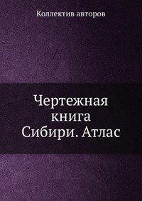 Коллектив авторов - «Чертежная книга Сибири. Атлас»