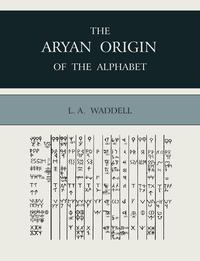 Laurence Austine Waddell - «The Aryan Origin of the Alphabet»