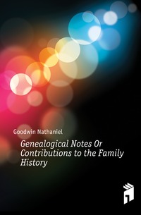 Genealogical Notes Or Contributions to the Family History