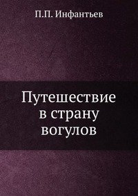 П. П. Инфантьев - «Путешествие в страну вогулов»